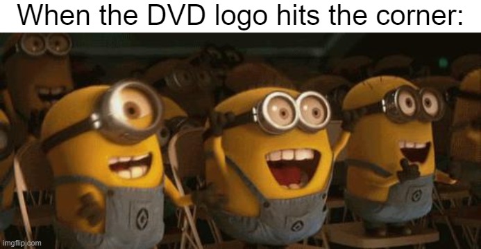 DVD logo | When the DVD logo hits the corner: | image tagged in cheering minions,dvd,dvd logo,corner | made w/ Imgflip meme maker