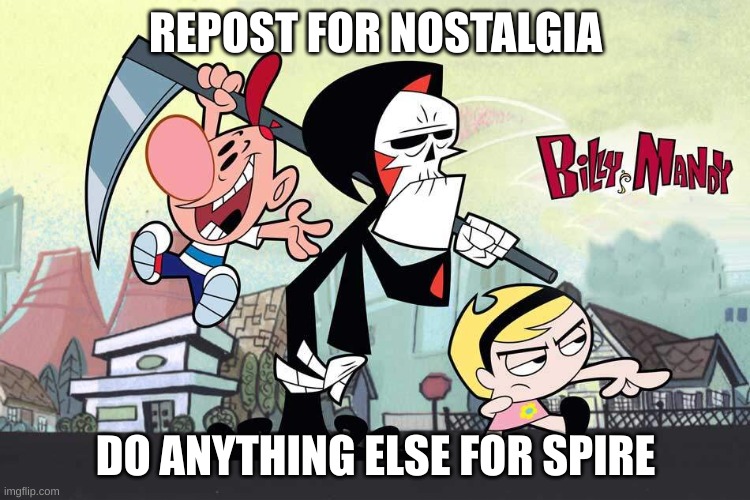 REPOST FOR NOSTALGIA; DO ANYTHING ELSE FOR SPIRE | made w/ Imgflip meme maker