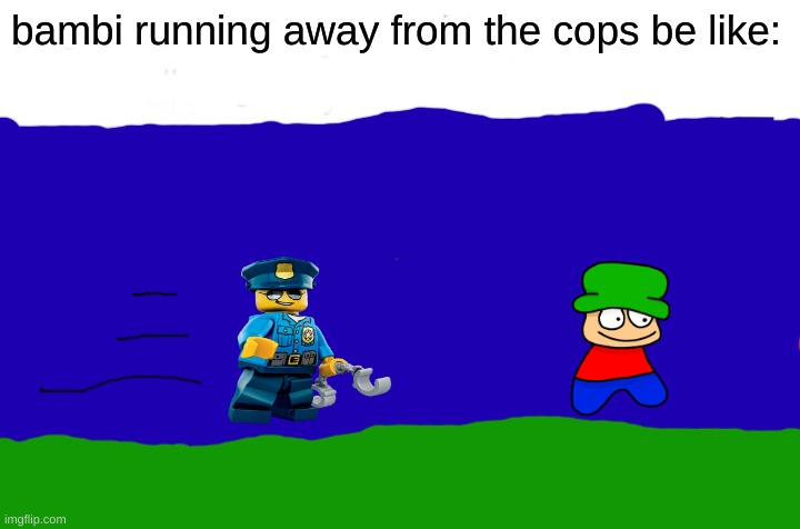he's running | bambi running away from the cops be like: | image tagged in memes,me and the boys | made w/ Imgflip meme maker