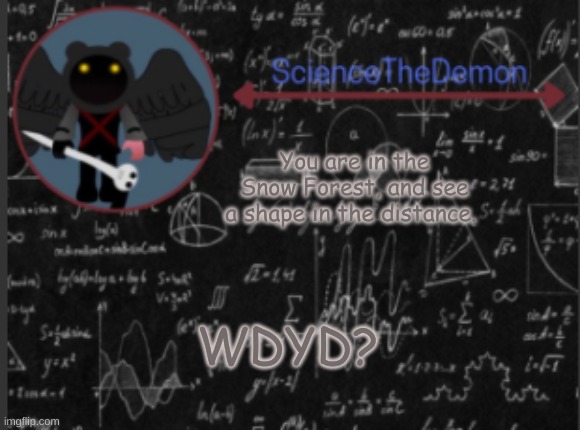 Science's template for scientists | You are in the Snow Forest, and see a shape in the distance. WDYD? | image tagged in science's template for scientists | made w/ Imgflip meme maker