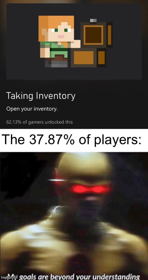 The 37.87% of players: | image tagged in my goals are beyond your understanding,minecraft,achievement,stop reading the tags,wait what | made w/ Imgflip meme maker