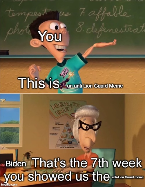 That’s the 7th week you showed the ultra lord | You an anti Lion Guard Meme Biden anti-Lion Guard meme | image tagged in that s the 7th week you showed the ultra lord | made w/ Imgflip meme maker