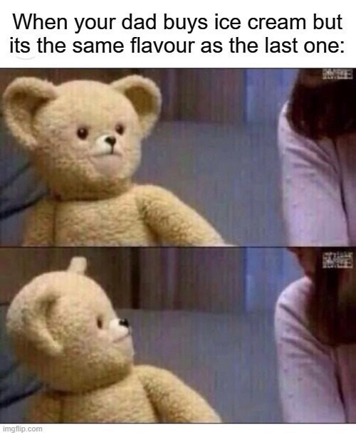 aw man I want mint flavour | When your dad buys ice cream but its the same flavour as the last one: | image tagged in wait what,memes,meme,funny,funny memes,laugh | made w/ Imgflip meme maker