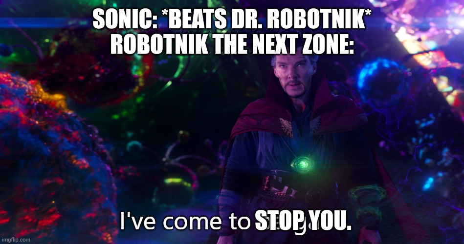 Doctor Strange I've come to bargain | SONIC: *BEATS DR. ROBOTNIK*
ROBOTNIK THE NEXT ZONE:; STOP YOU. | image tagged in doctor strange i've come to bargain | made w/ Imgflip meme maker