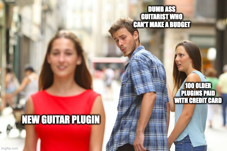 modern guitarists VS plugin industry | DUMB ASS GUITARIST WHO CAN'T MAKE A BUDGET; 100 OLDER PLUGINS PAID WITH CREDIT CARD; NEW GUITAR PLUGIN | image tagged in memes,distracted boyfriend | made w/ Imgflip meme maker