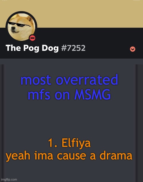 epic doggos epic discord temp | most overrated mfs on MSMG; 1. Elfiya
yeah ima cause a drama | image tagged in epic doggos epic discord temp | made w/ Imgflip meme maker