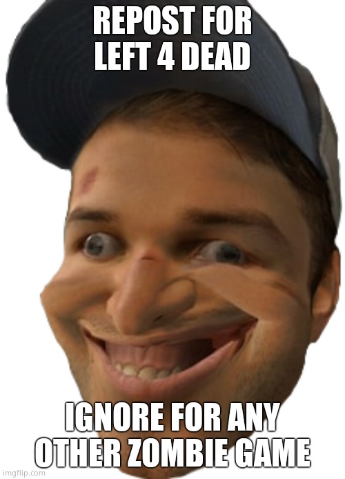 Left 4 Dead 2 Ellis | REPOST FOR LEFT 4 DEAD; IGNORE FOR ANY OTHER ZOMBIE GAME | image tagged in left 4 dead 2 ellis | made w/ Imgflip meme maker