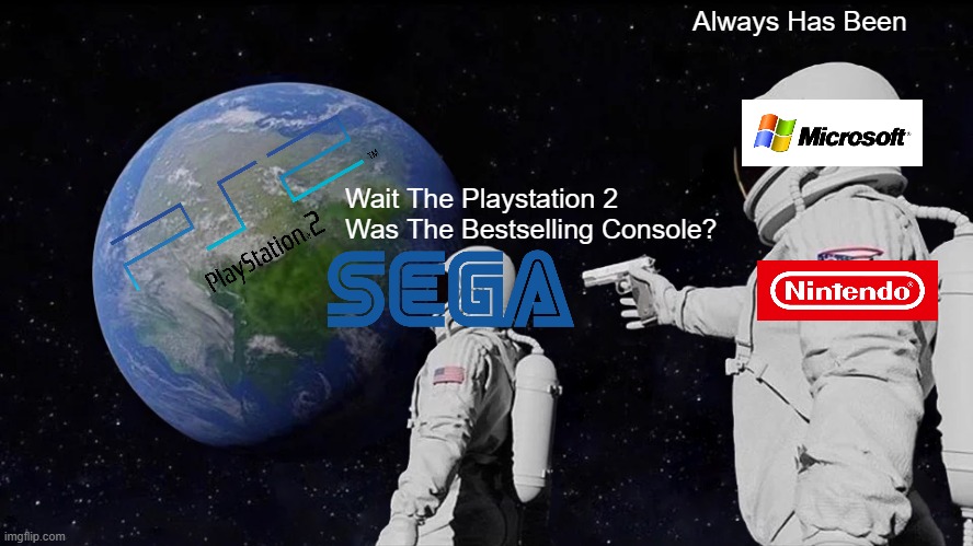Rest In Peace Sega Consoles | Always Has Been; Wait The Playstation 2 Was The Bestselling Console? | image tagged in memes,always has been | made w/ Imgflip meme maker