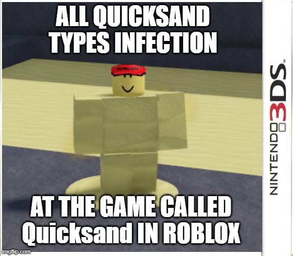 ALL QUICKSAND TYPES INFECTION 3DS | ALL QUICKSAND TYPES INFECTION; AT THE GAME CALLED Quicksand IN ROBLOX | image tagged in 3ds,3ds game template | made w/ Imgflip meme maker