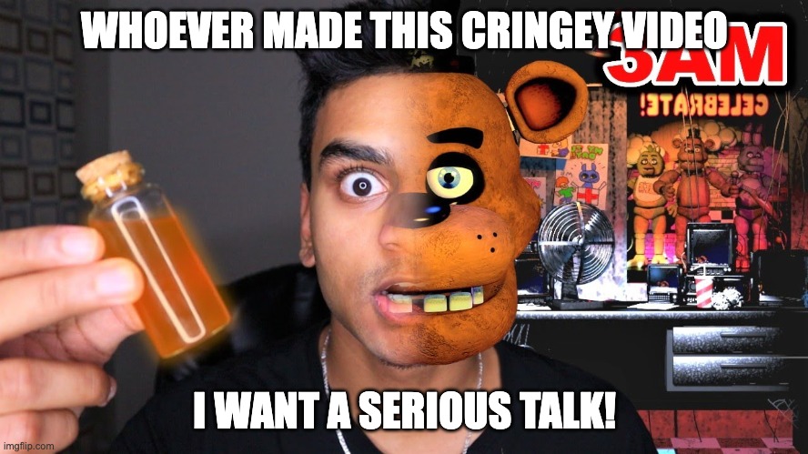 Stupid 3 AM Video About Potions (FNAF Edition) | WHOEVER MADE THIS CRINGEY VIDEO; I WANT A SERIOUS TALK! | image tagged in fnaf,rant | made w/ Imgflip meme maker