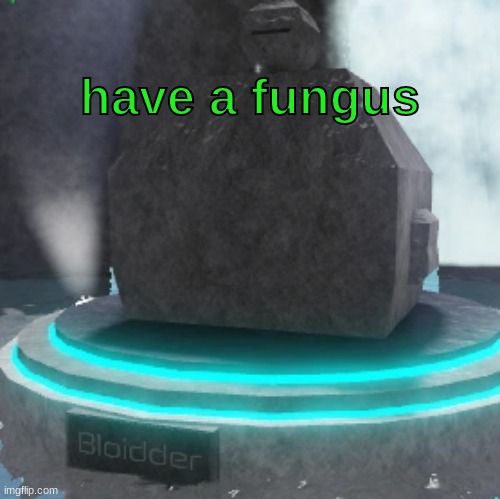 have a fungus | made w/ Imgflip meme maker