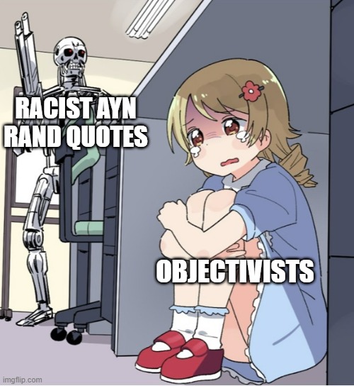 Anime Girl Hiding from Terminator | RACIST AYN RAND QUOTES OBJECTIVISTS | image tagged in anime girl hiding from terminator | made w/ Imgflip meme maker