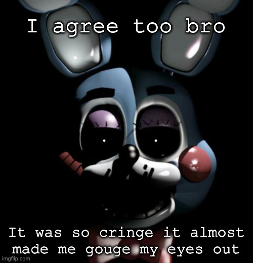 I agree too bro It was so cringe it almost made me gouge my eyes out | made w/ Imgflip meme maker