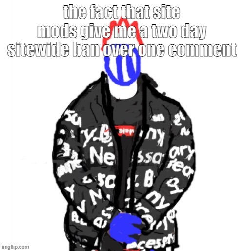 Soul Drip | the fact that site mods give me a two day sitewide ban over one comment | image tagged in soul drip | made w/ Imgflip meme maker