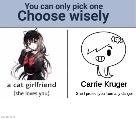 Choose wisely | Carrie Kruger; She'll protect you from any danger | image tagged in choose wisely | made w/ Imgflip meme maker
