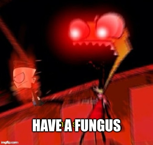 *internal screaming* | HAVE A FUNGUS | image tagged in internal screaming | made w/ Imgflip meme maker