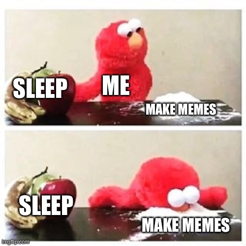 It’s a nightly battle | ME; MAKE MEMES; SLEEP; SLEEP; MAKE MEMES | image tagged in elmo cocaine,memes,sleep,insomnia,tired | made w/ Imgflip meme maker