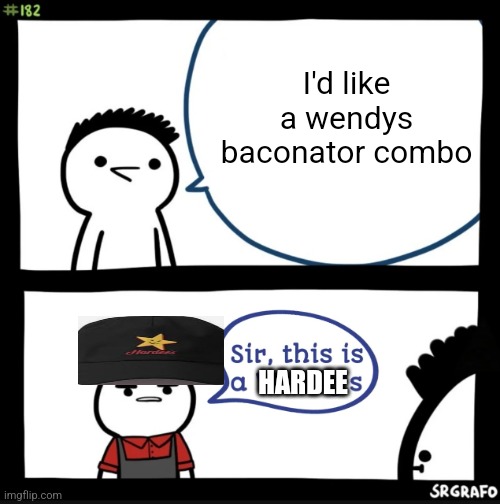 Sir this is a wendys | I'd like a wendys baconator combo; HARDEE | image tagged in sir this is a wendys | made w/ Imgflip meme maker