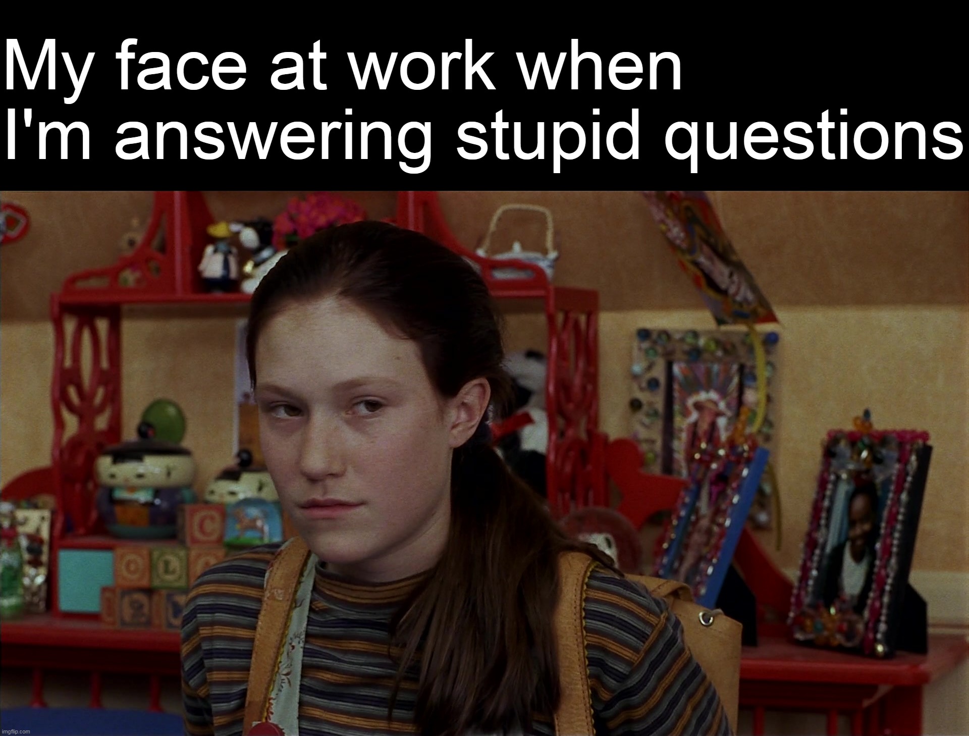 Messing with the Wrong Person | My face at work when I'm answering stupid questions | image tagged in meme,memes,humor,relatable,work | made w/ Imgflip meme maker