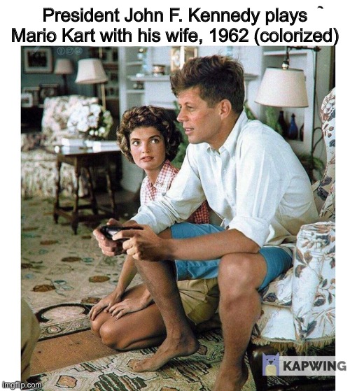 President John F. Kennedy plays Mario Kart with his wife, 1962 (colorized) | made w/ Imgflip meme maker