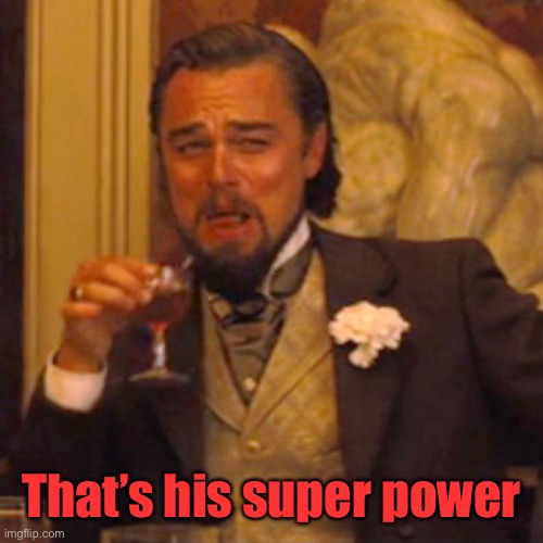 Laughing Leo Meme | That’s his super power | image tagged in memes,laughing leo | made w/ Imgflip meme maker