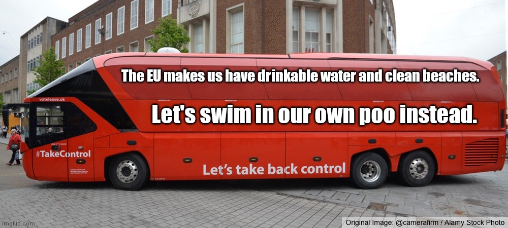 Brexit Bus Blank | The EU makes us have drinkable water and clean beaches. Let's swim in our own poo instead. | image tagged in brexit bus blank | made w/ Imgflip meme maker