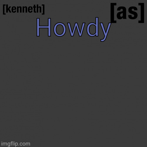 Howdy | image tagged in kenneth | made w/ Imgflip meme maker