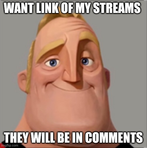 My streams got deleted for no reason. | WANT LINK OF MY STREAMS; THEY WILL BE IN COMMENTS | image tagged in mr incredible | made w/ Imgflip meme maker