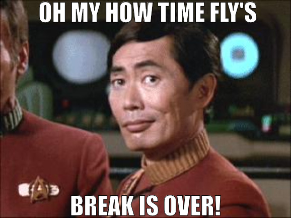 THE SUPERVISOR HAS TO CHECK ON THE WORKERS! | OH MY HOW TIME FLY'S; BREAK IS OVER! | image tagged in sulu oh my,meme | made w/ Imgflip meme maker