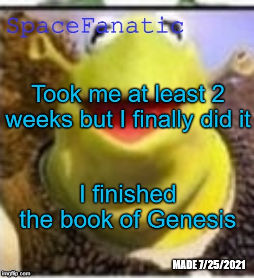 Ye Olde Announcements | Took me at least 2 weeks but I finally did it; I finished the book of Genesis | image tagged in spacefanatic announcement temp | made w/ Imgflip meme maker