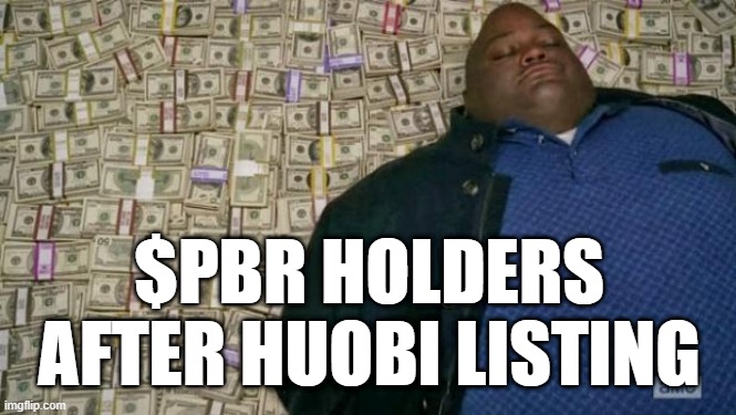 huell money | $PBR HOLDERS AFTER HUOBI LISTING | image tagged in huell money | made w/ Imgflip meme maker