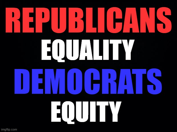The Basic Gist Of It | REPUBLICANS; EQUALITY; DEMOCRATS; EQUITY | image tagged in memes,politics,republicans,equality,democrats,equity | made w/ Imgflip meme maker