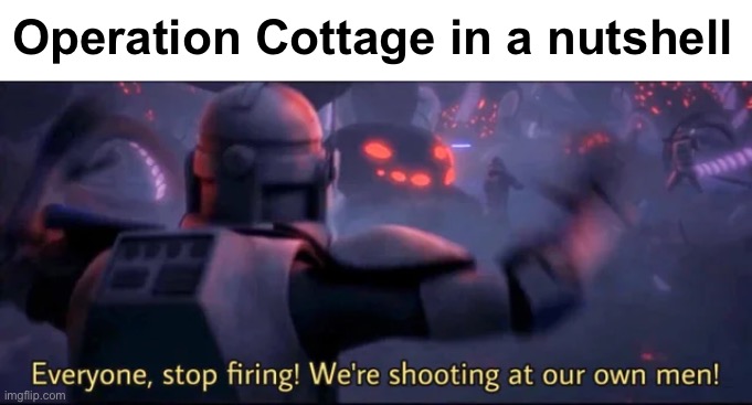 Operation Cottage in a nutshell | image tagged in operation cottage,star wars,friendly fire | made w/ Imgflip meme maker