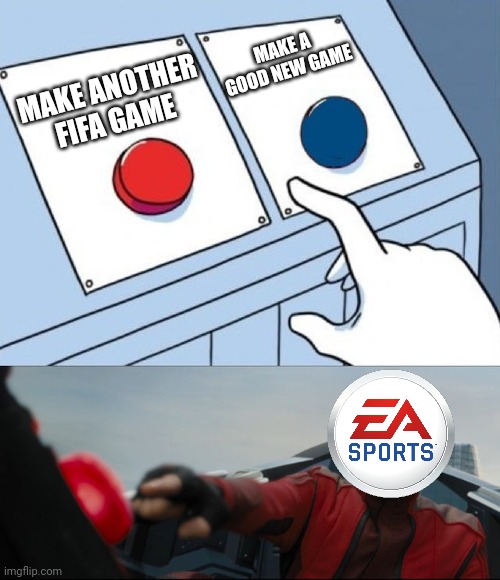 Who does not like 22 FRICKING SAME GAMES | MAKE A GOOD NEW GAME; MAKE ANOTHER FIFA GAME | image tagged in robotnik button | made w/ Imgflip meme maker