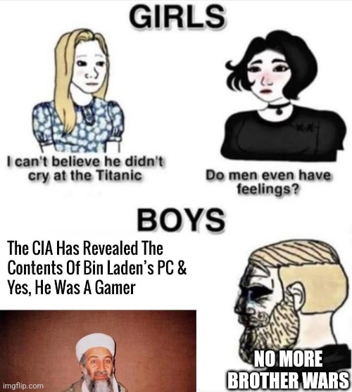 Do men even have feelings | NO MORE BROTHER WARS | image tagged in do men even have feelings | made w/ Imgflip meme maker