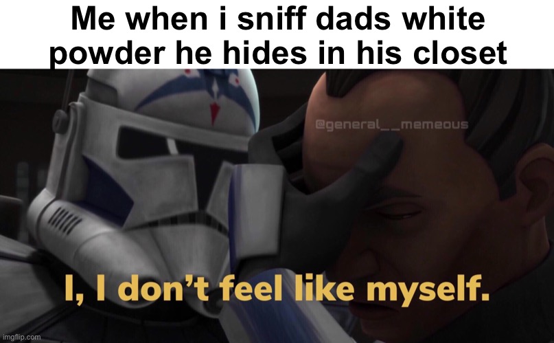 Me when i sniff dads white powder he hides in his closet | image tagged in meth | made w/ Imgflip meme maker