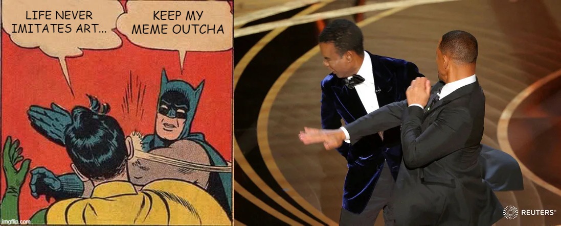 Image tagged in memes,batman slapping robin,will smith punching chris rock  - Imgflip