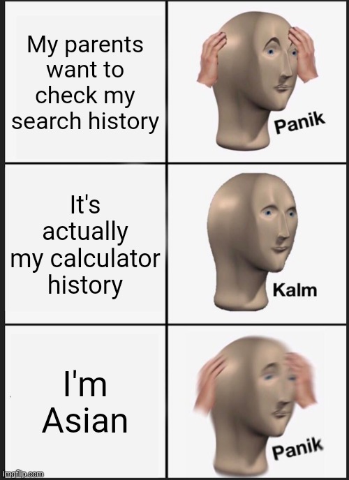 Kalkulator | My parents want to check my search history; It's actually my calculator history; I'm Asian | image tagged in memes,panik kalm panik | made w/ Imgflip meme maker