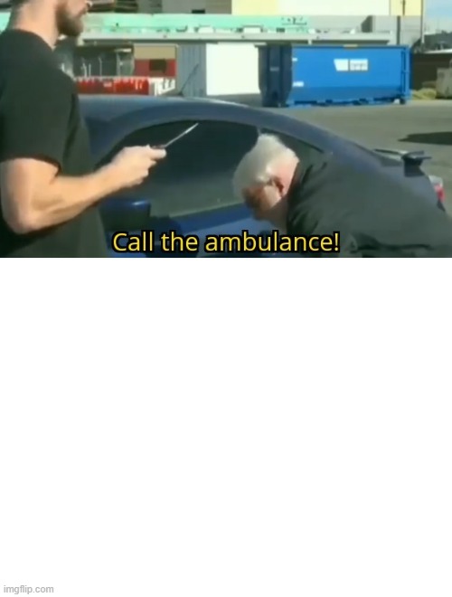 image tagged in call an ambulance but not for me,blank white template | made w/ Imgflip meme maker