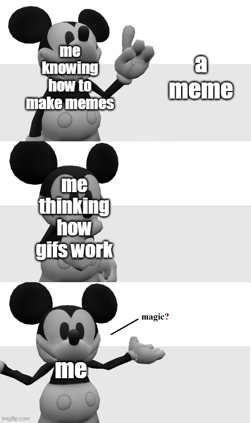 suicide mouse | a meme; me knowing how to make memes; me thinking how gifs work; me | image tagged in fnati suicide mouse magic | made w/ Imgflip meme maker