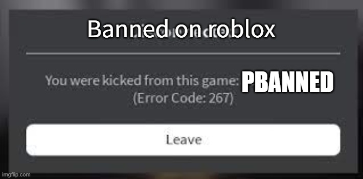 Roblox Ban message | Banned on roblox; PBANNED | image tagged in roblox ban message | made w/ Imgflip meme maker