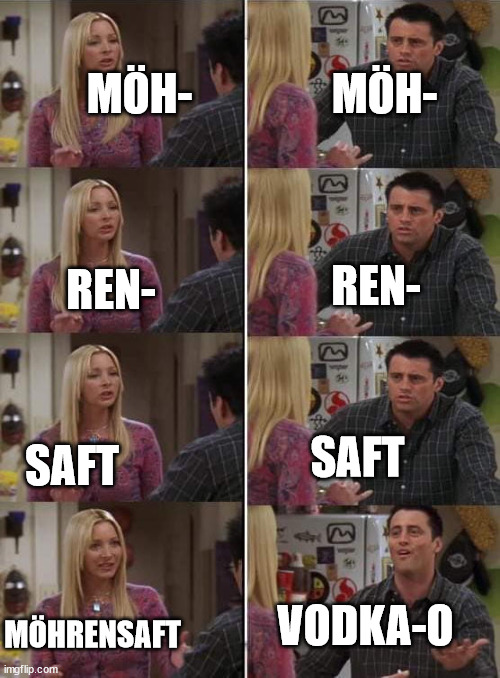 Phoebe teaching Joey in Friends | MÖH-; MÖH-; REN-; REN-; SAFT; SAFT; VODKA-O; MÖHRENSAFT | image tagged in phoebe teaching joey in friends | made w/ Imgflip meme maker