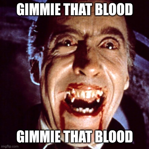 GIMMIE THAT BLOOD GIMMIE THAT BLOOD | made w/ Imgflip meme maker