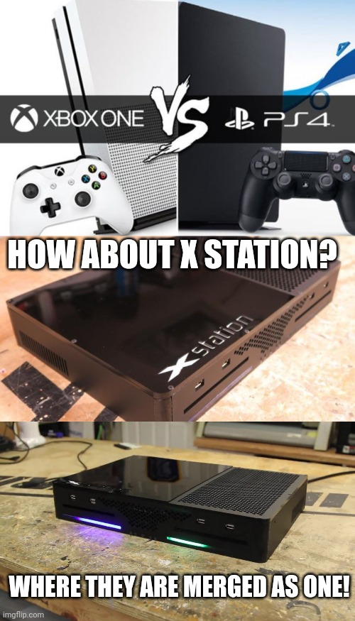 X STATION | HOW ABOUT X STATION? WHERE THEY ARE MERGED AS ONE! | image tagged in playstation,xbox | made w/ Imgflip meme maker