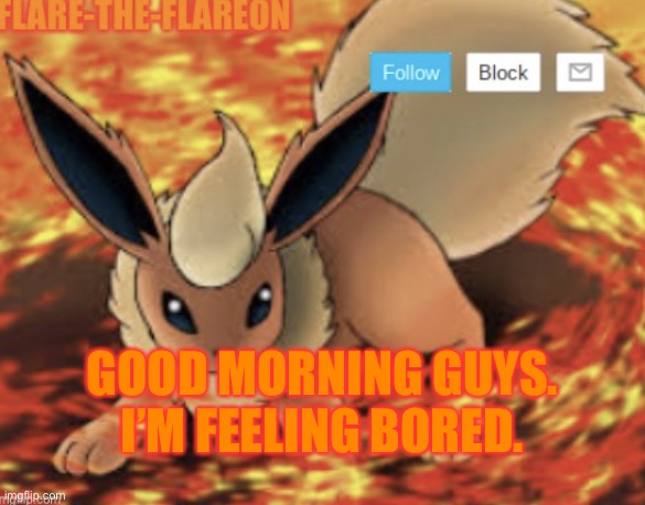 8/20/22 | GOOD MORNING GUYS.
I’M FEELING BORED. | image tagged in flare-the-flareon s new announcement template | made w/ Imgflip meme maker