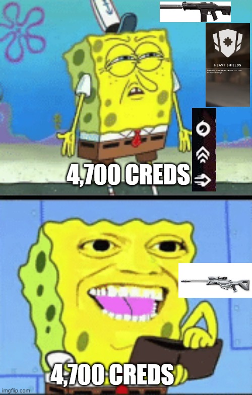 ME: | 4,700 CREDS; 4,700 CREDS | image tagged in spongebob money | made w/ Imgflip meme maker