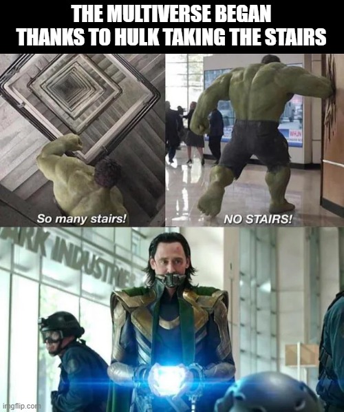 NO STAIRS | THE MULTIVERSE BEGAN THANKS TO HULK TAKING THE STAIRS | image tagged in hulk | made w/ Imgflip meme maker