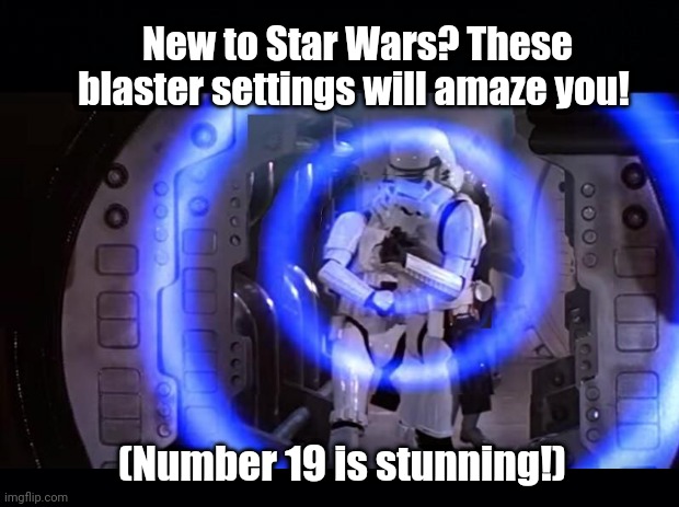 Clickbait for nerds... | New to Star Wars? These blaster settings will amaze you! (Number 19 is stunning!) | image tagged in star wars | made w/ Imgflip meme maker