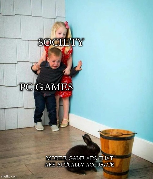 fr these are rare to find | SOCIETY; PC GAMES; MOBILE GAME ADS THAT ARE ACTUALLY ACCURATE | image tagged in children scared of rabbit,memes,funny | made w/ Imgflip meme maker