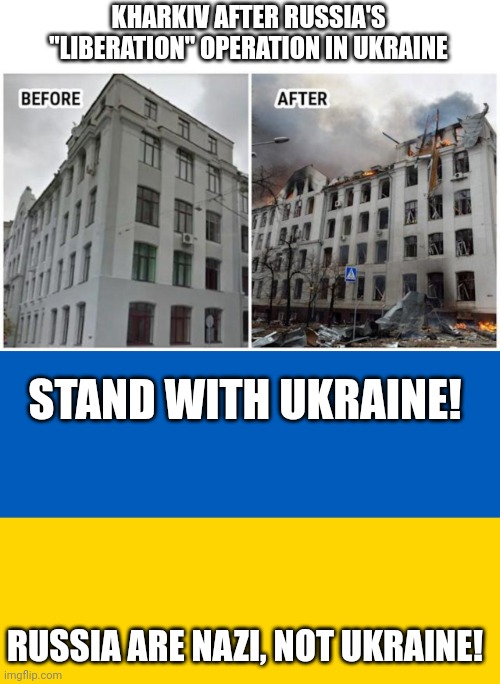 KHARKIV AFTER RUSSIA'S "LIBERATION" OPERATION IN UKRAINE; STAND WITH UKRAINE! RUSSIA ARE NAZI, NOT UKRAINE! | image tagged in ukraine flag | made w/ Imgflip meme maker